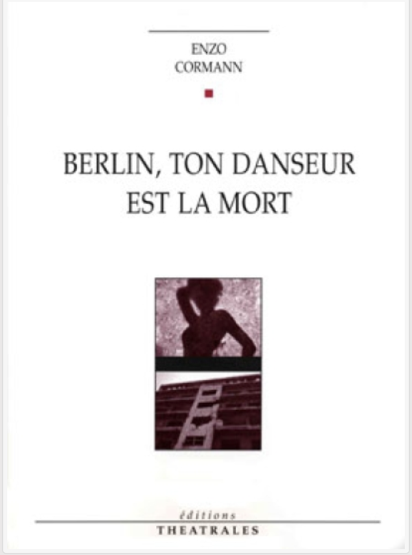 Tribu-ne Théâtrale de Sandrine  BERLIN, TON DANSEUR EST LA MORT D'Enzo Cormann