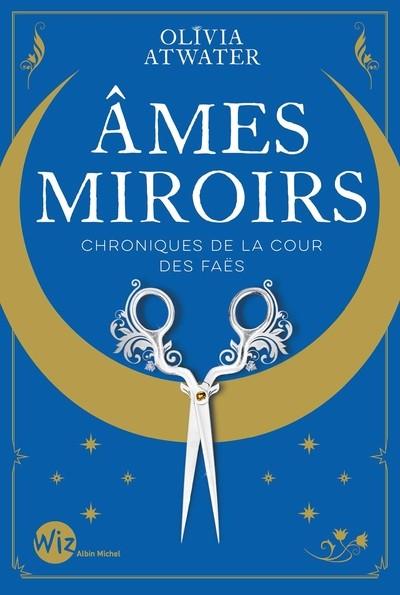 AMES MIROIRS - CHRONIQUES DE LA COUR DES FAËS - TOME 1  | 9782226479662 | ATWATER, OLIVIA