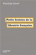 PETITE HISTOIRE DE LA LIBRAIRIE FRANÇAISE | 9782358722070 | SOREL, PATRICIA