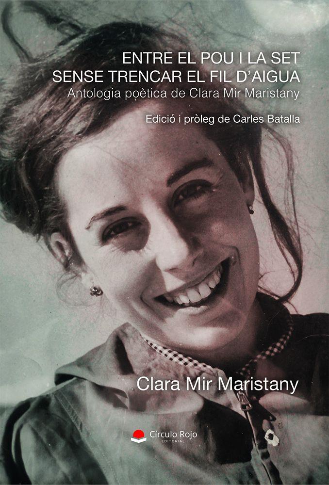 Presentació de : "Entre el pou i la set sense trencar el fil d’aigua"  Antologia poètica de Clara Mir Maristany. Edició i pròleg de Carles Batalla - 