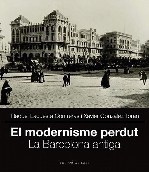 EL MODERNISME PERDUT. LA BARCELONA ANTIGA | 9788415711704 | GONZÁLEZ TORAN, XAVIER/LACUESTA CONTRERAS, RAQUEL