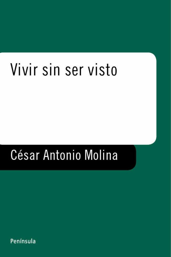 VIVIR SIN SER VISTO | 9788483073018 | CÉSAR ANTONIO MOLINA