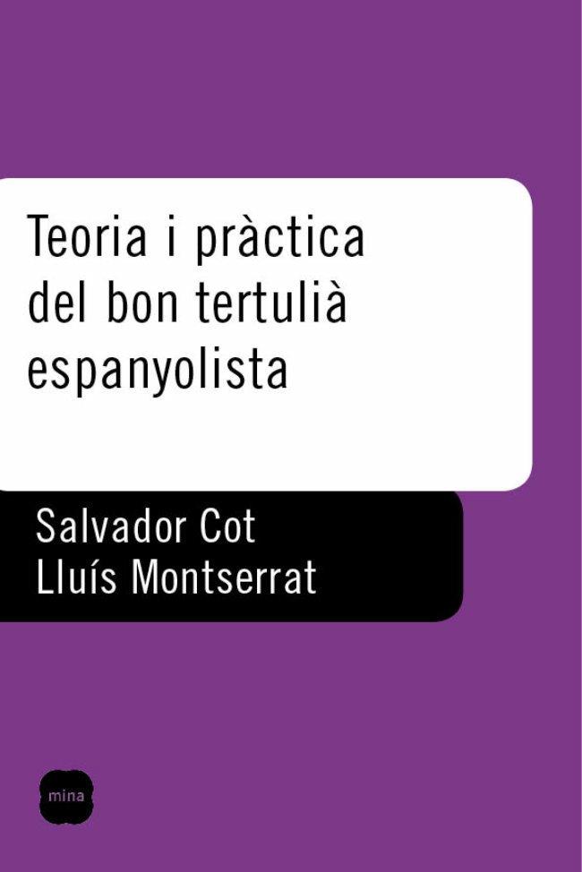 TEORIA I PRÀCTICA DEL BON TERTULIÀ ESPANYOLISTA. | 9788496499416 | LLUÍS MONTSERRAT/SALVADOR COT