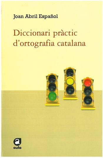 DICCIONARI PRÀCTIC D'ORTOGRAFIA CATALANA | 9788492672585 | JOAN ABRIL ESPAÑOL
