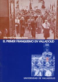 PRIMER FRANQUISMO EN VALLADOLID, EL | 9788484481546 | PALOMARES IBAÑEZ, JESUS MARIA