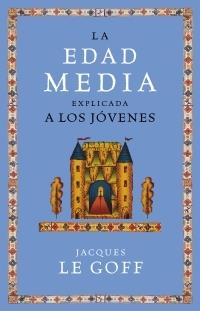 LA EDAD MEDIA EXPLICADA A LOS JÓVENES | 9788449319884 | JACQUES LE GOFF
