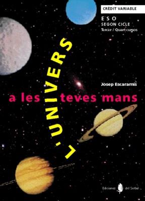 L'UNIVERS A LES TEVES MANS. TERCER I QUART CURSOS. LLIBRE DE L'ALUMNE | 9788476282212 | ESCARAMÍS, JOSEP