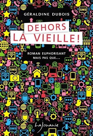 DEHORS LA VIEILLE ! : ROMAN EUPHORISANT MAIS PAS QUE... | 9782370470560 | DUBOIS, GÉRALDINE