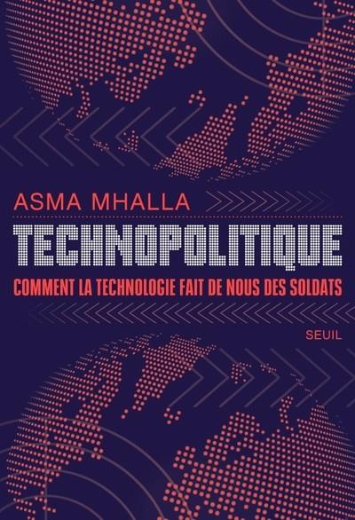 TECHNOPOLITIQUE. COMMENT LA TECHNOLOGIE FAIT DE NOUS DES SOLDATS | 9782021548549 | MHALLA, ASMA
