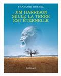 JIM HARRISON : SEULE LA TERRE EST ÉTERNELLE | 9782072999475 | BUSNEL, FRANÇOIS
