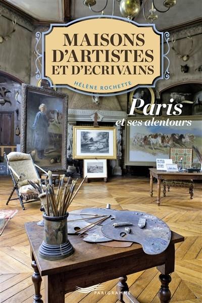 MAISONS D'ARTISTES ET D'ÉCRIVAINS : PARIS ET SES ALENTOURS | 9782373951035 | ROCHETTE, HELENE