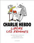 CHARLIE HEBDO LIBÈRE LES FEMMES : UN DEMI-SIÈCLE D'ARTICLES ET DE DESSINS SUR LES DROITS DES FEMMES  | 9782357661851 | COLLECTIF