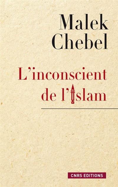 L'INCONSCIENT DE L'ISLAM : RÉFLEXIONS SUR L'INTERDIT, LA FAUTE ET LA TRANSGRESSION | 9782271085863 | MALEK CHEBEL