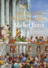 LE MUSÉE IMAGINAIRE DE MICHEL BUTOR - 105 OEUVRES DÉCISIVES DE LA PEINTURE OCCIDENTALE | 9782081450752 | BUTOR, MICHEL