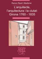 L'ARQUITECTE, L'ARQUITECTURA I LA CIUTAT: GIRONA 1760-1835 | 9788484157519 | RIPOLL I MASFERRER, RAMON
