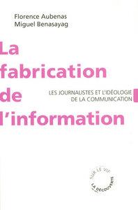 LA FABRICATION DE L'INFORMATION - LES JOURNALISTES ET L'IDEOLOGIE DE LA COMMUNICATION | 9782707153722 | AUBENAS / CBENASAYAG
