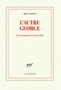 L’AUTRE GEORGE - A LA RENCONTRE DE GEORGE ELIOT  | 9782072802027 | OZOUF, MONA