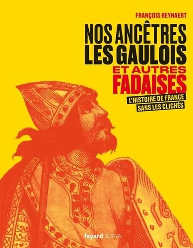 NOS ANCÊTRES LES GAULOIS ET AUTRES FADAISES - L'HISTOIRE DE FRANCE SANS LES CLICHÉS | 9782376710332 | REYNAERT, FRANÇOIS