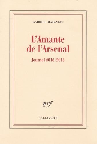 L'AMANTE DE L'ARSENAL. JOURNAL 2016-2018 | 9782072854422 | MATZNEFF, GABRIEL