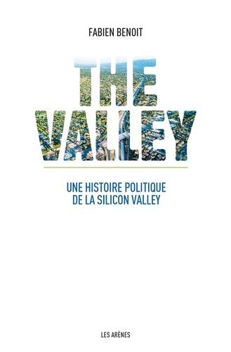 THE VALLEY - UNE HISTOIRE POLITIQUE DE LA SILICON VALLEY | 9782352046844 | BENOIT, FABIEN