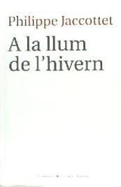A LA LLUM DE L'HIVERN | 9788415592853 | PHILIPPE JACCOTTET