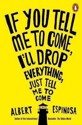 IF YOU TELL ME TO COME, I'LL DROP EVERYTHING, JUST TELL ME TO COME | 9781846148224 | ESPINOSA, ALBERT