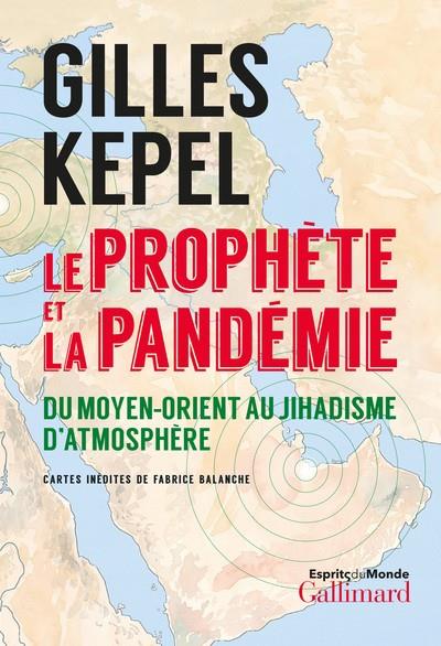 LE PROPHETE ET LA PANDEMIE - DU MOYEN-ORIENT AU JIHADISME D'ATMOSPHERE | 9782072923128 | KEPEL GILLES