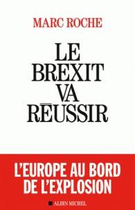 LE BREXIT VA RÉUSSIR - L'EUROPE AU BORD DE L'EXPLOSION | 9782226402219 | ROCHE, MARC