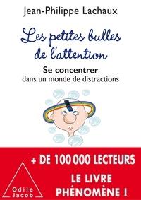 LES PETITES BULLES DE L'ATTENTION - SE CONCENTRER DANS UN MONDE DE DISTRACTIONS | 9782738133762 | LACHAUX, JEAN-PHILIPPE 