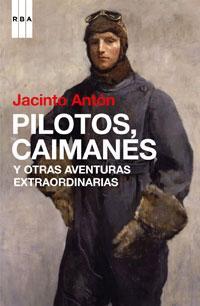 PILOTOS, CAIMANES Y OTRAS AVENTURAS EXTRAORDINARIAS | 9788498674460 | ANTON DE VEZ AYALA DUARTE, JACINTO