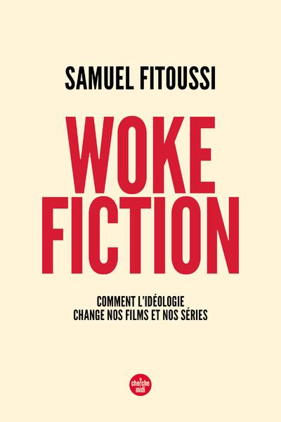 WOKE FICTION - COMMENT L IDÉOLOGIE CHANGE NOS FILMS ET NOS SÉRIES  | 9782749177700 | FITOUSSI, SAMUEL