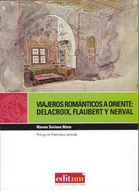 VIAJEROS ROMÁNTICOS A ORIENTE: DELACROIX, FLAUBERT, NERVAL | 9788483717981 | SORIANO NIETO, NIEVES