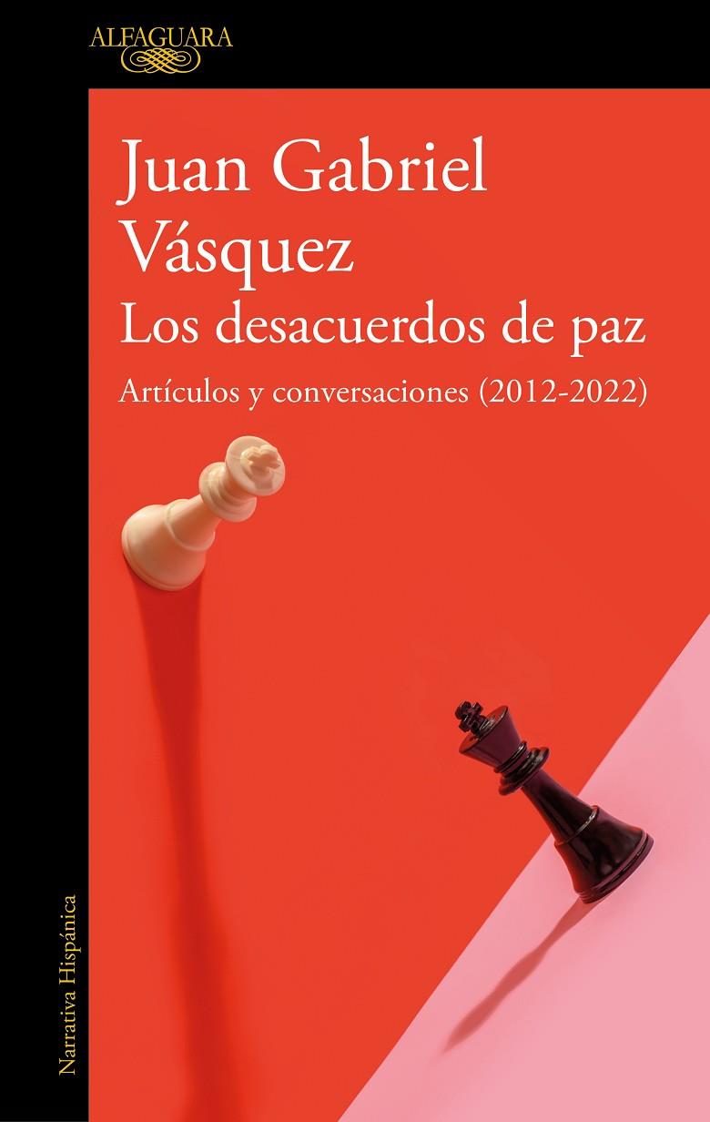 LOS DESACUERDOS DE PAZ. ARTÍCULOS Y CONVERSACIONES (2012-2022) | 9788420463162 | VÁSQUEZ, JUAN GABRIEL