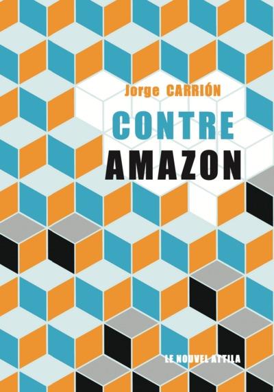 CONTRE AMAZON ( LE LIVRE ) | 9782371000957 | JORGE CARRION