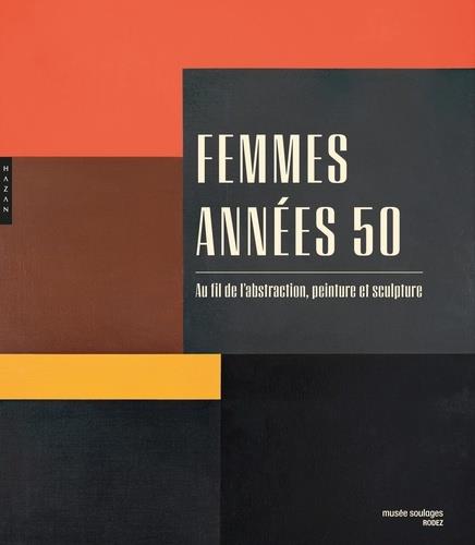 FEMMES ANNÉES 50 - AU FIL DE L'ABSTRACTION, PEINTURE ET SCULPTURE | 9782754111270 | BENOÎT DECRON, DANIEL SEGALA, CHRISTOPHE HAZEMANN