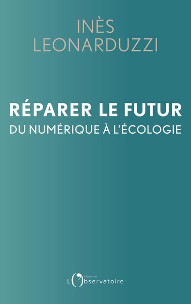 REPARER LE FUTUR - DU NUMERIQUE A L'ECOLOGIE | 9791032916162 | LEONARDUZZI INES