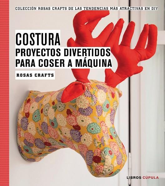 COSTURA. PROYECTOS DIVERTIDOS PARA COSER A MÁQUINA | 9788448020163 | ROSAS CRAFTS