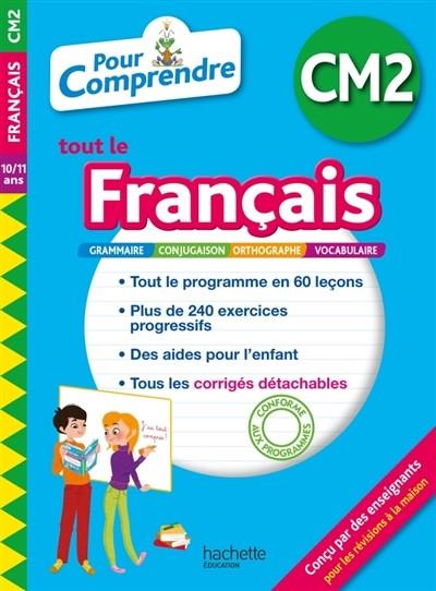 POUR COMPRENDRE TOUT LE FRANÇAIS CM2, 10-11 ANS : GRAMMAIRE, CONJUGAISON, ORTHOGRAPHE, VOCABULAIRE | 9782017081883