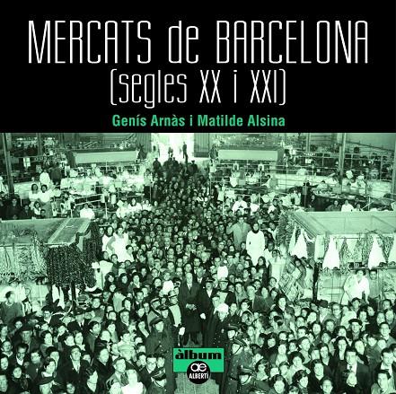 MERCATS DE BARCELONA. SEGLES XX I XXI | 9788472461659 | GENÍS ARNÀS / MATILDE ALSINA