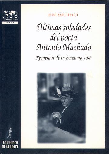 ÚLTIMAS SOLEDADES DEL POETA ANTONIO MACHADO. RECUERDOS DE SU HERMANO JOSÉ | 9788479602604 | MACHADO, JOSÉ