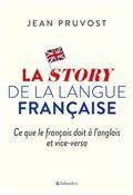 LA STORY DE LA LANGUE FRANÇAISE : CE QUE LE FRANÇAIS DOIT À L'ANGLAIS ET VICE-VERSA | 9791021028395 | PRUVOST, JEAN