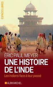 UNE HISTOIRE DE L'INDE - LES INDIENS FACE À LEUR PASSÉ  | 9782226441744 | MEYER, ERIC PAUL
