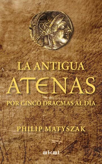 ANTIGUA ATENAS POR CINCO DRACMAS  AL DIA.LA | 9788446035183 | MATYSZAK, PHILIP