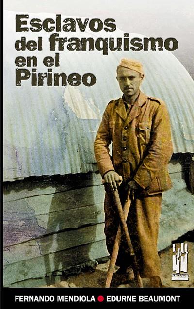 ESCLAVOS DEL FRANQUISMO EN EL PIRINEO | 9788481364576 | MENDIOLA BEAUMONT