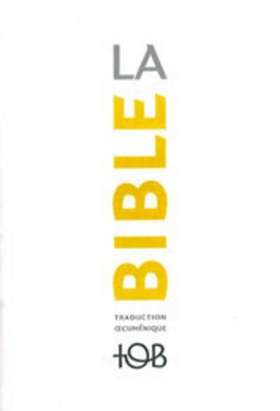 LA BIBLE : TRADUCTION OECUMÉNIQUE, TOB : COMPRENANT L'ANCIEN ET LE NOUVEAU TESTAMENT TRADUITS SUR DES TEXTES ORIGINAUX AVEC INTRODUCTIONS, NOTES ESSEN | 9782853001380
