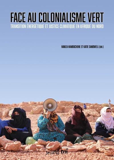 FACE AU COLONIALISME VERT- TRANSITION ÉNERGÉTIQUE ET JUSTICE CLIMATIQUE EN AFRIQUE DU NORD | 9791039901727 | COLLECTIF