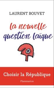 LA NOUVELLE QUESTION LAÏQUE - CHOISIR LA RÉPUBLIQUE | 9782081418783 | BOUVET, LAURENT