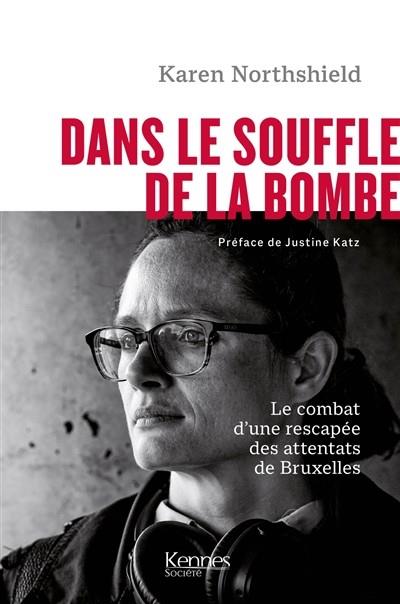 DANS LE SOUFFLE DE LA BOMBE : LE COMBAT D'UNE RESCAPÉE DES ATTENTATS DE BRUXELLES | 9782380753288 | KAREN NORTHSHIELD
