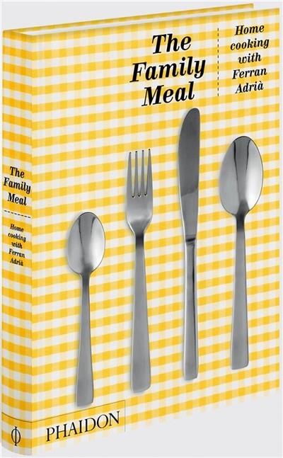 THE FAMILY MEAL : HOME COOKING WITH FERRAN ADRIÀ | 9781838662899