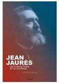 JEAN JAURÈS : LES CONVICTIONS ET LE COURAGE | 9782708959866 | DELGA, CAROLE